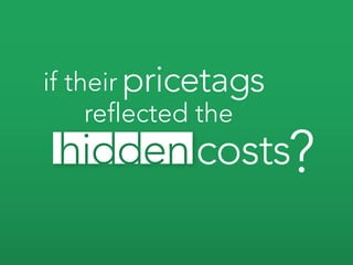 if their pricetags
     reflected the
            costs?
 