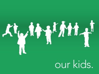 our kids.
 
