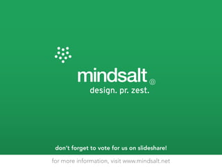 don’t forget to vote for us on slideshare!

for more information, visit www.mindsalt.net
 