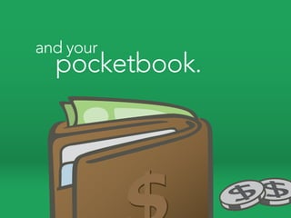 and your
  pocketbook.
 