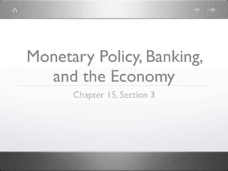 Monetary Policy, Banking,
  and the Economy
      Chapter 15, Section 3
 