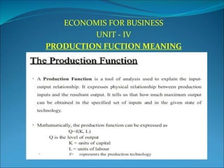 ECONOMIS FOR BUSINESS
UNIT - IV
PRODUCTION FUCTION MEANING
 