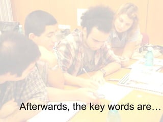 Afterwards, the key words are 