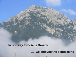 In our way to Poiana Brasov   we enjoyed the sightseeing 