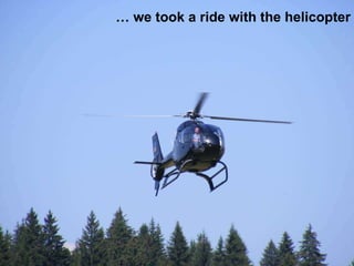   we took a ride with the helicopter 