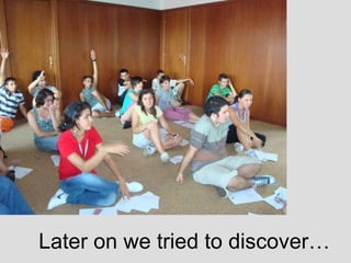 Later on we tried to discover 