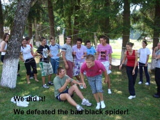 We did it!  We defeated the bad black spider! 