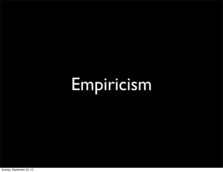 Empiricism
Sunday, September 22, 13
 