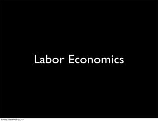 Labor Economics
Sunday, September 22, 13
 