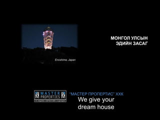 Монгол улсын эдийн засаг Enoshima, Japan “МАСТЕР ПРОПЕРТИС” ХХК We give your dream house 