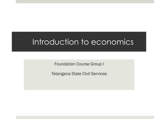 Introduction to economics
Foundation Course Group I
Telangana State Civil Services
 