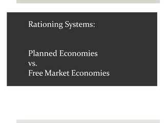 Rationing Systems:
Planned Economies
vs.
Free Market Economies
 