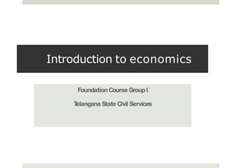 Introduction to economics
FoundationCourse Group I
T
elangana State Civil Services
 