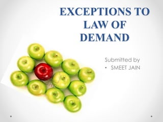EXCEPTIONS TO
LAW OF
DEMAND
Submitted by
• SMEET JAIN
 