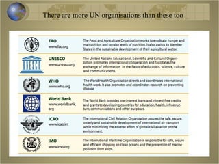 There are more UN organisations than these too 
