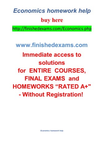Economics homework help
buy here
http://finishedexams.com/Economics.php
www.finishedexams.com
Immediate access to
solutions
for ENTIRE COURSES,
FINAL EXAMS and
HOMEWORKS “RATED A+"
- Without Registration!
Economics homework help
 