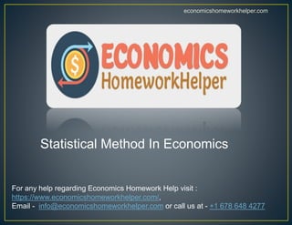 economicshomeworkhelper.com
For any help regarding Economics Homework Help visit :
https://www.economicshomeworkhelper.com/,
Email - info@economicshomeworkhelper.com or call us at - +1 678 648 4277
Statistical Method In Economics
 
