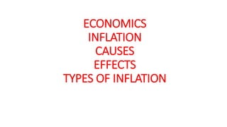 ECONOMICS
INFLATION
CAUSES
EFFECTS
TYPES OF INFLATION
 