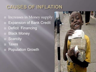  Increases in Money supply
 Expansion of Bank Credit
 Deficit Financing
 Black Money
 Scarcity
 Taxes
 Population Growth
 