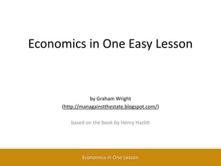 Economics in One Lesson by Graham Wright (http://managainstthestate.blogspot.com/) based on the book by Henry Hazlitt 
