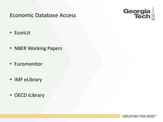Economic Database Access
• EconLit
• NBER Working Papers
• Euromonitor
• IMF eLibrary
• OECD iLibrary
 