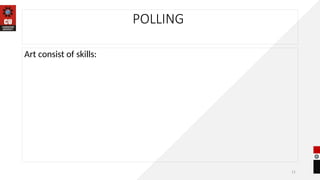 11
POLLING
Art consist of skills:
 