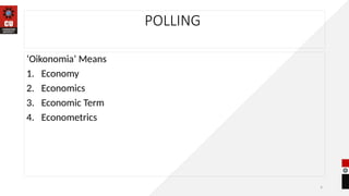4
POLLING
‘Oikonomia’ Means
1. Economy
2. Economics
3. Economic Term
4. Econometrics
 