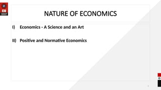 5
NATURE OF ECONOMICS
I) Economics - A Science and an Art
II) Positive and Normative Economics
 
