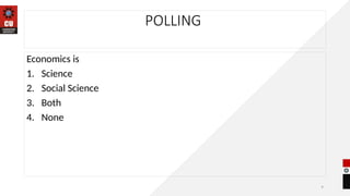 9
POLLING
Economics is
1. Science
2. Social Science
3. Both
4. None
 