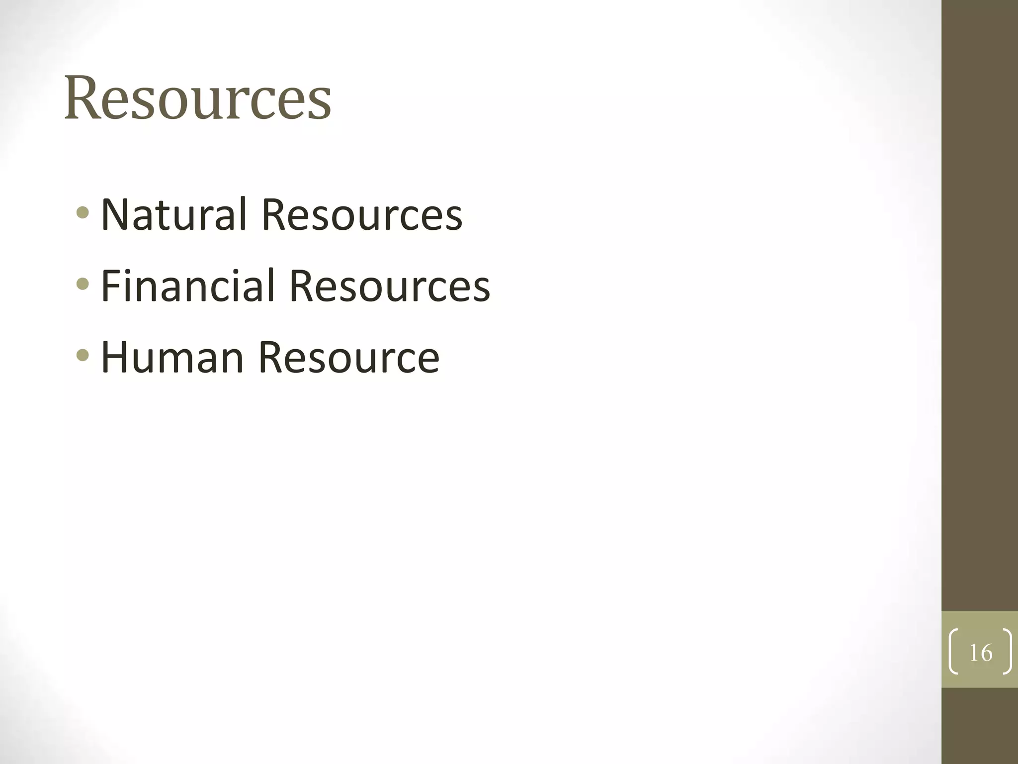 Resources
• Natural Resources
• Financial Resources
• Human Resource
16
 