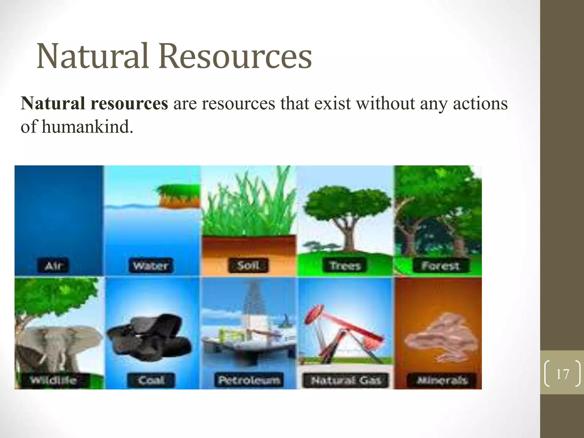 Natural Resources
17
Natural resources are resources that exist without any actions
of humankind.
 