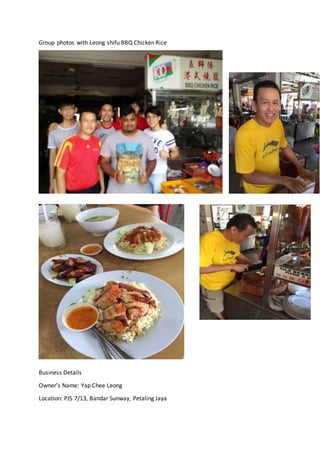 Group photos with Leong shifu BBQ Chicken Rice
Business Details
Owner’s Name: Yap Chee Leong
Location: PJS 7/13, Bandar Sunway, Petaling Jaya
 