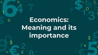 Economics:
Meaning and its
importance
 