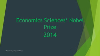 Economics Sciences‘ Nobel 
Prize 
2014 
Presented by: Ahsanullah Mohsen 1 
 