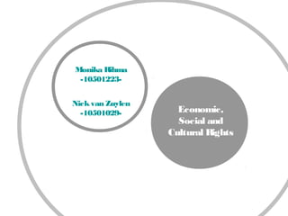 Economic,
Social and
Cultural Rights
Monika Rihma
-10501223-
Nickvan Zuylen
-10501029-
 