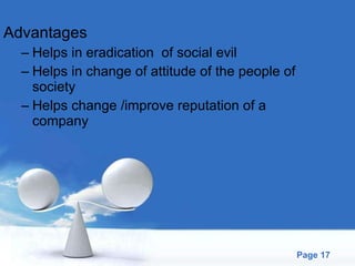 Advantages Helps in eradication  of social evil Helps in change of attitude of the people of society Helps change /improve reputation of a company 