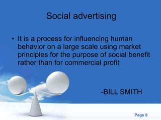 Social advertising It is a process for influencing human behavior on a large scale using market principles for the purpose of social benefit rather than for commercial profit -BILL SMITH 