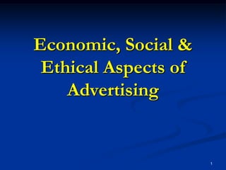 Economic, Social &
 Ethical Aspects of
    Advertising


                      1
 