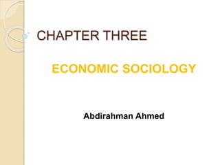 CHAPTER THREE
ECONOMIC SOCIOLOGY
Abdirahman Ahmed
 