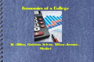 Economics of a College




B :Dillon, Christian, Selena, T
 y                             iffany,Jasmine,
                    M aribel
 