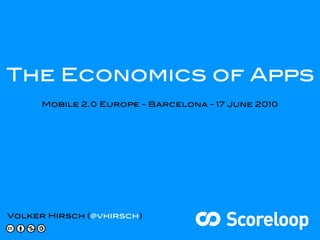 The Economics of Apps
      Mobile 2.0 Europe - Barcelona - 17 June 2010




Volker Hirsch (@vhirsch)
 