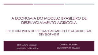 A ECONOMIA DO MODELO BRASILEIRO DE 
DESENVOLVIMENTO AGRÍCOLA 
THE ECONOMICS OF THE BRAZILIAN MODEL OF AGRICULTURAL 
DEVELO...