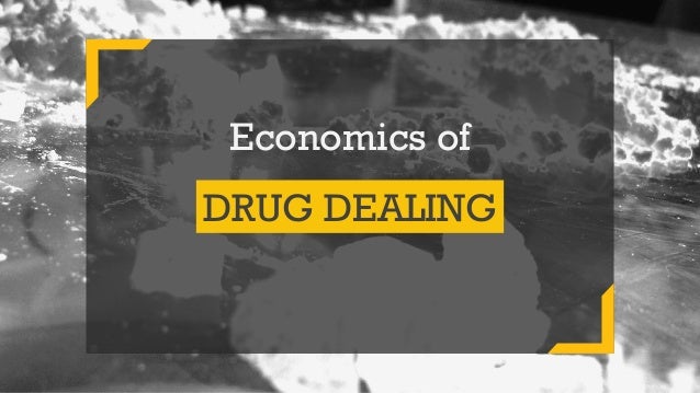 Economics of
DRUG DEALING
 