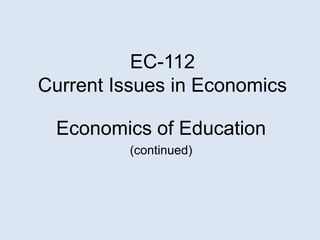 EC-112
Current Issues in Economics
Economics of Education
(continued)
 