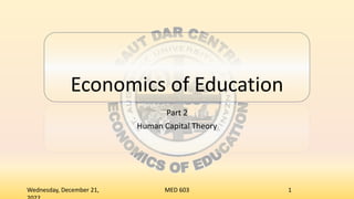 Economics of Education
Part 2
Human Capital Theory
Wednesday, December 21, MED 603 1
 