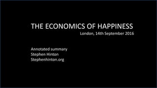 THE ECONOMICS OF HAPPINESS
London, 14th September 2016
Annotated summary
Stephen Hinton
Stephenhinton.org
 
