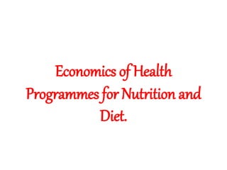 Economics of Health
Programmes for Nutrition and
Diet.
 