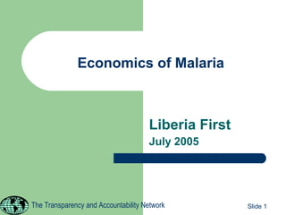 Economics of Malaria



                                     Liberia First
                                     July 2005




The Transparency and Accountability Network          Slide 1
 