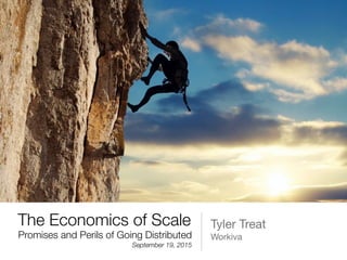 The Economics of Scale Tyler Treat

WorkivaPromises and Perils of Going Distributed
September 19, 2015
 