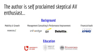 The author is self proclaimed skeptical AV
enthusiast...
Management Consulting & Performance Improvement Financial AuditMobility & Growth
Background
Education
 